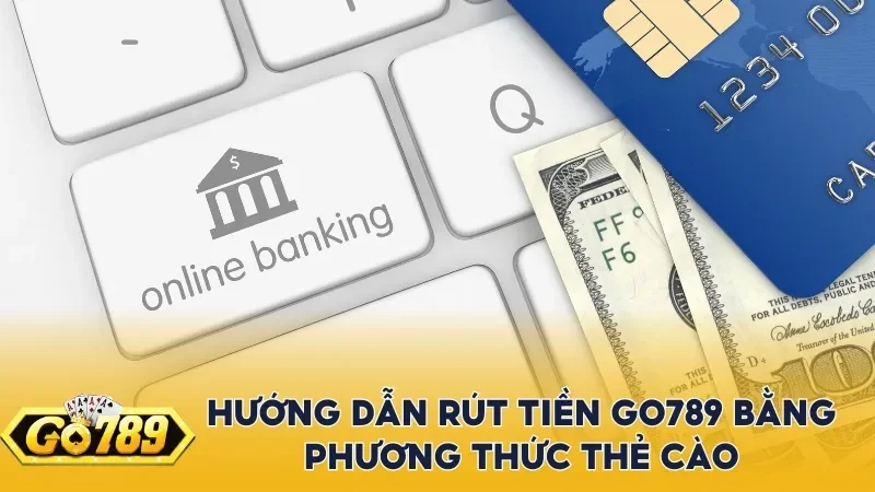 Hướng dẫn rút tiền Go789 bằng phương thức thẻ cào