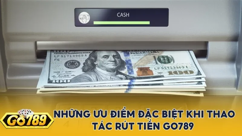 Những ưu điểm đặc biệt khi thao tác rút tiền Go789 